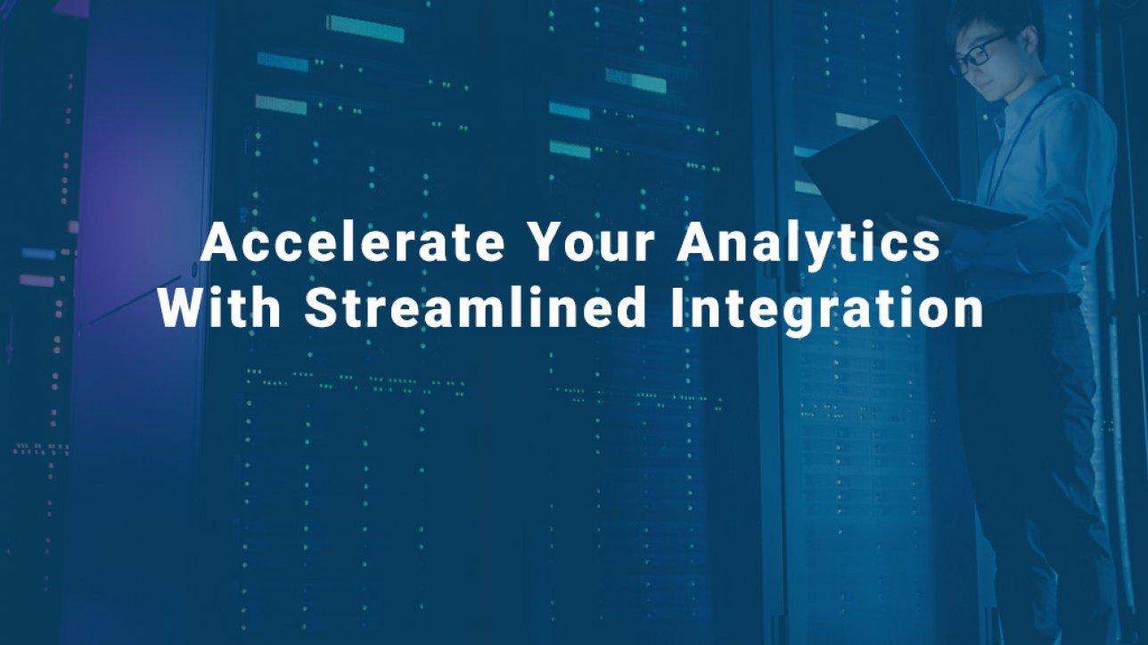Accelerate Your Analytics with Streamlined Integration