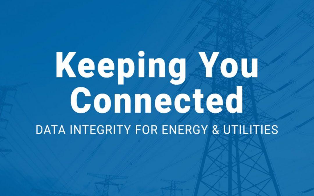 Keeping You Connected Data Integrity for Energy and Utilities