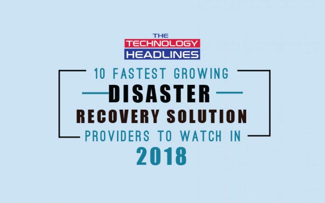 10 Fastest-Growing Disaster Recovery Solution Providers to Watch in 2018